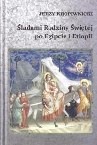 Śladami Rodziny Świętej po Egipcie i Etiopii. Autor: Jerzy Kropiwnicki. Dobreksiazki.pl Okładka książki Śladami Rodziny Świętej po Egipcie i Etiopii