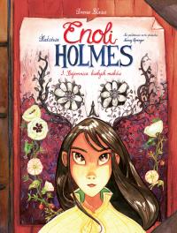 Śledztwa Enoli Holmes T.3 Tajemnica białych maków. Autor: SERENA BLASCO, Maria Mosiewicz. Dobreksiazki.pl Okładka książki Śledztwa Enoli Holmes T.3 Tajemnica białych maków