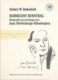 Słoneczny minstrel. Biografia psychologiczna Jana Śliwińskiego-Effenbergera. Autor: Cezary W. Domański. Dobreksiazki.pl Okładka książki Słoneczny minstrel. Biografia psychologiczna Jana Śliwińskiego-Effenbergera