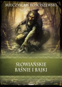 Słowiańskie baśnie i bajki. Autor: Mieczysław Rościszewski, Sandra Popławska. Dobreksiazki.pl Okładka książki Słowiańskie baśnie i bajki