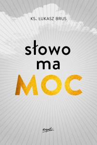 Słowo ma moc. Autor: Łukasz Brus. Dobreksiazki.pl Okładka książki Słowo ma moc