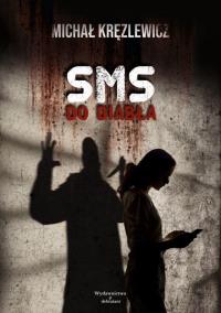 SMS do diabła. Autor: Michał Kręzlewicz. Dobreksiazki.pl Okładka książki SMS do diabła