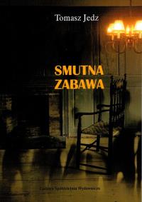 Smutna zabawa. Autor: Tomasz Jedz. Dobreksiazki.pl Okładka książki Smutna zabawa