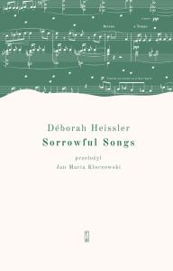 Sorrowful Songs. Pieśni żałosne. Autor: Deborah Heissler. Dobreksiazki.pl Okładka książki Sorrowful Songs. Pieśni żałosne