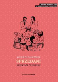 Sprzedani. Reportaże z peryferii wyd. 2. Autor: Wojciech Ganczarek. Dobreksiazki.pl Okładka książki Sprzedani. Reportaże z peryferii wyd. 2