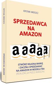 Sprzedawca na Amazon. Stwórz własną markę i zacznij sprzedawać na Amazon w modelu FBA. Autor: Krystian Wrzeszcz. Dobreksiazki.pl Okładka książki Sprzedawca na Amazon. Stwórz własną markę i zacznij sprzedawać na Amazon w modelu FBA