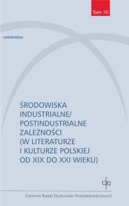 Środowiska industrialne postindustrialne zależności w literaturze i kulturze polskiej od XIX do XXI. Autor: Opracowanie zbiorowe. Dobreksiazki.pl Okładka książki Środowiska industrialne postindustrialne zależności w literaturze i kulturze polskiej od XIX do XXI