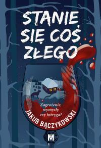 Stanie się coś złego. Autor: Jakub Bączkowski. Dobreksiazki.pl Okładka książki Stanie się coś złego