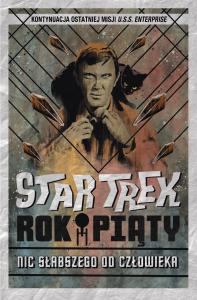 Star Trek. Rok piąty. Nic słabszego od człowieka. Autor: David Tipton, Scott Tipton. Dobreksiazki.pl Okładka książki Star Trek. Rok piąty. Nic słabszego od człowieka