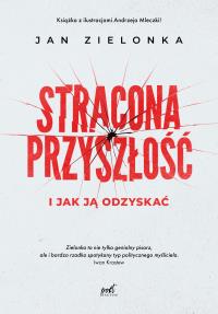Stracona przyszłość. Autor: Zielonka Jan. Dobreksiazki.pl Okładka książki Stracona przyszłość