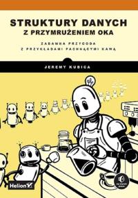 Struktury danych z przymrużeniem oka. Zabawna przygoda z przykładami pachnącymi kawą. Autor: Kubica Jeremy. Dobreksiazki.pl Okładka książki Struktury danych z przymrużeniem oka. Zabawna przygoda z przykładami pachnącymi kawą