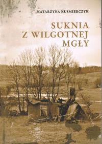 Suknia z wilgotnej mgły. Autor: Katarzyna Kuśmierczyk. Dobreksiazki.pl Okładka książki Suknia z wilgotnej mgły