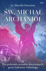 Św. Michał Archanioł. Na podstawie przesłań otrzymanych przez Salvatore Valentiego wyd. 2023. Autor: Marcello Stanzione. Dobreksiazki.pl Okładka książki Św. Michał Archanioł. Na podstawie przesłań otrzymanych przez Salvatore Valentiego wyd. 2023