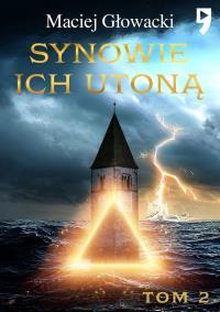 Synowie ich utoną. Tom 2. Autor: Maciej Głowacki. Dobreksiazki.pl Okładka książki Synowie ich utoną. Tom 2