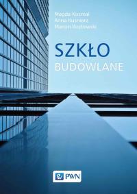 Szkło budowlane. Autor: Kosmal Magda, Anna Kuśnierz, Kozłowski Marcin. Dobreksiazki.pl Okładka książki Szkło budowlane