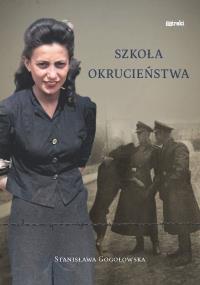 Szkoła okrucieństwa. Autor: Stanisława Gogołowska. Dobreksiazki.pl Okładka książki Szkoła okrucieństwa