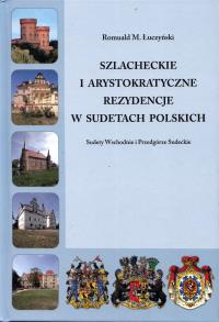 Szlacheckie i arystokratyczne rezydencje w Sudetach Polskich - Sudety Wschodnie i Przedgórze Sudeckie. Autor: Łuczyński Romuald M.. Dobreksiazki.pl Okładka książki Szlacheckie i arystokratyczne rezydencje w Sudetach Polskich - Sudety Wschodnie i Przedgórze Sudeckie