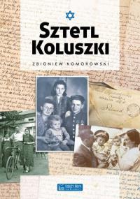 Sztetl Koluszki. Autor: Komorowski Zbigniew. Dobreksiazki.pl Okładka książki Sztetl Koluszki