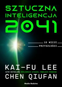 Sztuczna inteligencja 2041. Autor: Lee Kai-Fu, Qiufan Chen. Dobreksiazki.pl Okładka książki Sztuczna inteligencja 2041