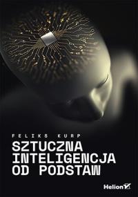 Sztuczna inteligencja od podstaw. Autor: Feliks Kurp. Dobreksiazki.pl Okładka książki Sztuczna inteligencja od podstaw