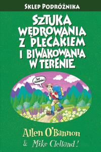 Sztuka wędrowania z plecakiem i biwakowania w terenie wyd. 4. Autor: O'Bannon Allen, Clelland Mike. Dobreksiazki.pl Okładka książki Sztuka wędrowania z plecakiem i biwakowania w terenie wyd. 4