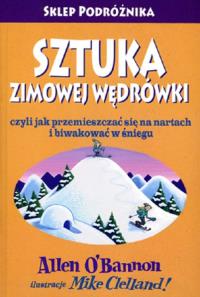 Sztuka zimowej wędrówki czyli jak przemieszczać się na nartach i biwakować w śniegu/ Sklep Podróżnik. Autor: OBannon Allen. Dobreksiazki.pl Okładka książki Sztuka zimowej wędrówki czyli jak przemieszczać się na nartach i biwakować w śniegu/ Sklep Podróżnik