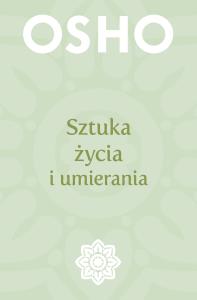 Sztuka życia i umierania. Autor: Osho. Dobreksiazki.pl Okładka książki Sztuka życia i umierania
