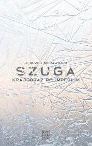 Szuga. Krajobraz po imperium. Autor: Morawiecki Jędrzej. Dobreksiazki.pl Okładka książki Szuga. Krajobraz po imperium
