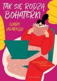 Tak się rodzą bohaterki. Autor: Vigarello Claire. Dobreksiazki.pl Okładka książki Tak się rodzą bohaterki