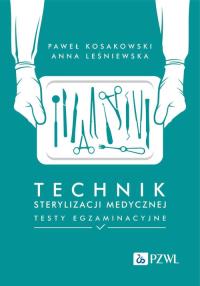 Technik sterylizacji medycznej Testy egzaminacyjne. Autor: Kosakowski Paweł, Leśniewska Anna. Dobreksiazki.pl Okładka książki Technik sterylizacji medycznej Testy egzaminacyjne