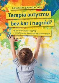 Terapia autyzmu bez kar i nagród?. Autor: Siemiątkowska-Sujka Julita. Dobreksiazki.pl Okładka książki Terapia autyzmu bez kar i nagród?