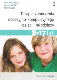 Terapia zaburzenia obsesyjno-kompulsyjnego dzieci i młodzieży Podręcznik terapeuty (wyd. 2022). Autor: Piacentini John, Langley Audra, Roblek Tami. Dobreksiazki.pl Okładka książki Terapia zaburzenia obsesyjno-kompulsyjnego dzieci i młodzieży Podręcznik terapeuty (wyd. 2022)