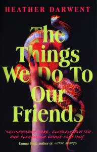 The Things We Do To Our Friends. Autor: Darwent Heather. Dobreksiazki.pl Okładka książki The Things We Do To Our Friends