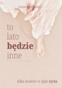 To lato będzie inne. Kilka kroków w głąb życia. Autor: Joanna Bonowicz. Dobreksiazki.pl Okładka książki To lato będzie inne. Kilka kroków w głąb życia