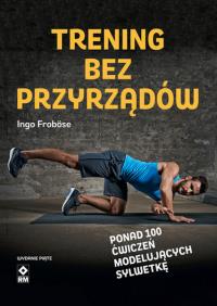 Trening bez przyrządów. Autor: Ingo Frobose. Dobreksiazki.pl Okładka książki Trening bez przyrządów