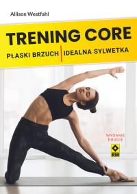 Trening CORE Płaski brzuch idealna sylwetka. Autor: Allison Westfahl. Dobreksiazki.pl Okładka książki Trening CORE Płaski brzuch idealna sylwetka