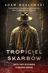 Tropiciel skarbów. Fakty i mity w filmach o Indianie Jonesie. Autor: Węgłowski Adam. Dobreksiazki.pl Okładka książki Tropiciel skarbów. Fakty i mity w filmach o Indianie Jonesie