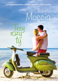 Trzy razy ty. Autor: Federico Moccia. Dobreksiazki.pl Okładka książki Trzy razy ty