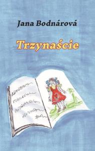 Trzynaście. Autor: Bodnarowa Jana. Dobreksiazki.pl Okładka książki Trzynaście