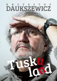 Tuskuland. Autor: Daukszewicz Krzysztof. Dobreksiazki.pl Okładka książki Tuskuland