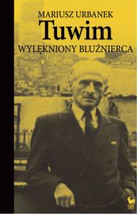 Tuwim. Wylękniony bluźnierca wyd. 2023. Autor: Mariusz Urbanek. Dobreksiazki.pl Okładka książki Tuwim. Wylękniony bluźnierca wyd. 2023