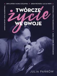 Twórcze życie we dwoje. Autor: JULIA PAŃKÓW. Dobreksiazki.pl Okładka książki Twórcze życie we dwoje