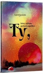 Ty, który miliony gwiazd zapaliłeś. Autor: Kamil Basiński. Dobreksiazki.pl Okładka książki Ty, który miliony gwiazd zapaliłeś