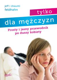 Tylko dla mężczyzn. Prosty i jasny przewodnik po duszy kobiety wyd. 3. Autor: Shaunti Feldhahn. Dobreksiazki.pl Okładka książki Tylko dla mężczyzn. Prosty i jasny przewodnik po duszy kobiety wyd. 3