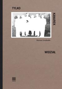 Tylko kanarek widział. Autor: Grzebalski Mariusz. Dobreksiazki.pl Okładka książki Tylko kanarek widział