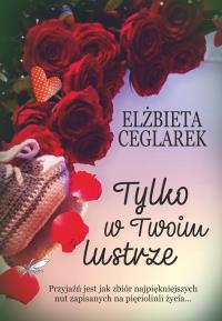 Tylko w twoim lustrze. Autor: Ceglarek Elżbieta. Dobreksiazki.pl Okładka książki Tylko w twoim lustrze