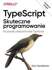 TypeScript Skuteczne programowanie. Autor: Dan Vanderkam. Dobreksiazki.pl Okładka książki TypeScript Skuteczne programowanie