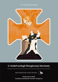 U źródeł teologii liturgicznej Akwinaty. Istota, przejawy i skutki kultu chrześcijańskiego według św. Tomasza z Akwinu. Mysterium Fascinans. Autor: Tomasz Gutowski. Dobreksiazki.pl Okładka książki U źródeł teologii liturgicznej Akwinaty. Istota, przejawy i skutki kultu chrześcijańskiego według św. Tomasza z Akwinu. Mysterium Fascinans