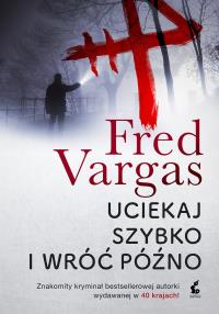 Uciekaj szybko i wróć późno - uszkodzone. Autor: Fred Vargas. Dobreksiazki.pl Okładka książki Uciekaj szybko i wróć późno - uszkodzone