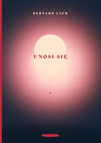 Unosi się. Autor: Bernard Łach. Dobreksiazki.pl Okładka książki Unosi się